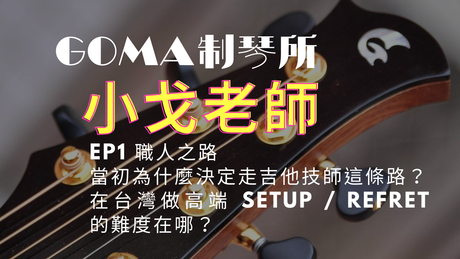 🎸 Spencer Wu ｜ 台灣吉他技師～小戈老師 （Goma制琴所） 訪談